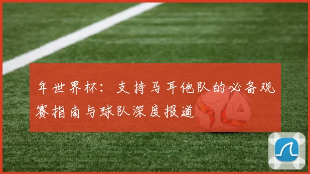 年世界杯:支持马耳他队的必备观赛指南与球队深度报道
