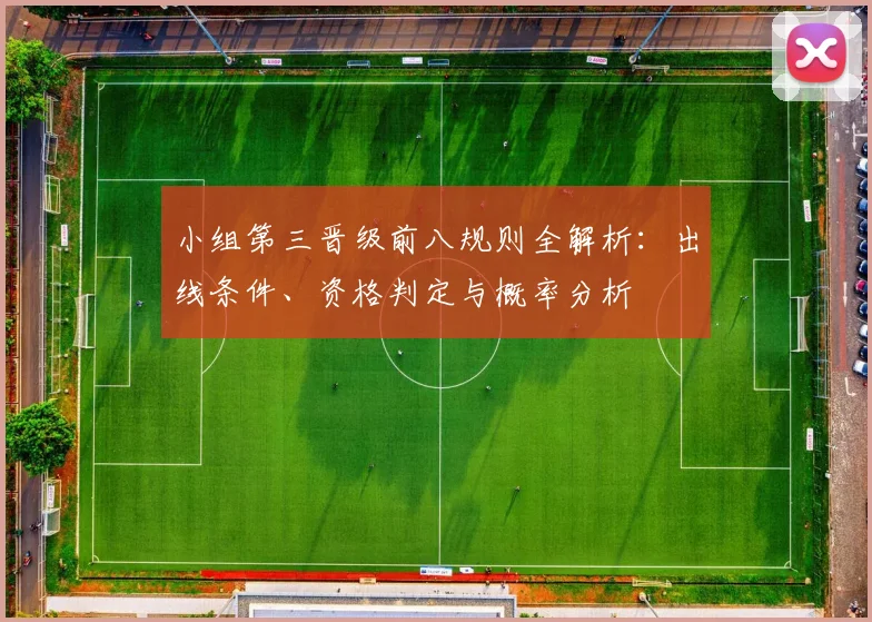 小组第三晋级前八规则全解析:出线条件、资格判定与概率分析